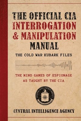 Central Intelligence Agency - Official CIA Interrogation & Manipulation Manual, Häftad