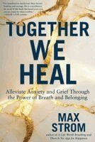 Max Strom - Together We Heal: Alleviate Anxiety and Grief Through the Power of Breath and Belonging, Inbunden