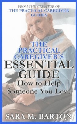 Sara M. Barton - The Practical Caregiver's Essential Guide: How to Help Someone You Love, Häftad. Tillgänglighet: Lägg i varukorg