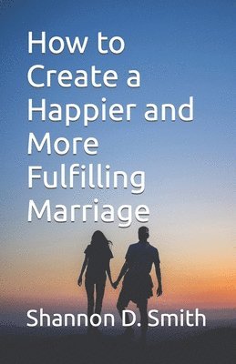 Shannon D Smith - How to Create a Happier and More Fulfilling Marriage, Häftad. Tillgänglighet: Lägg i varukorg
