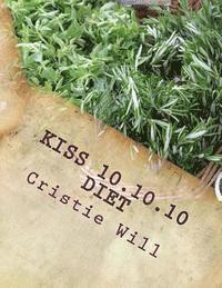 Cristie Will - KISS 10.10.10 Diet: Keeping it Super Simple 10 pounds, 10 days, 10 steps, Häftad