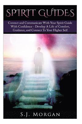 S. J. Morgan - Spirit Guides: Connect and Communicate With Your Spirit With Confidence - Develop A Life Of Comfort, Guidance, And Connect To Your Higher Self, Häftad. Tillgänglighet: Lägg i varukorg
