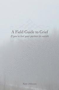 Kate Johnson - A Field Guide to Grief: If you've lost your partner to suicide, Häftad