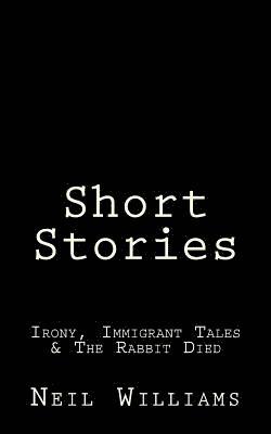 Neil Williams - Short Stories: Irony, Immigrant Tales & The Rabbit Died, Häftad