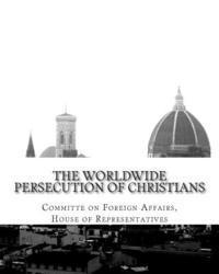 House Of Representatives - The Worldwide Persecution of Christians, Häftad. Tillgänglighet: Lägg i varukorg