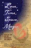 Love, Time, Space, Magic: Tales of Love for the Imaginative and Fanciful