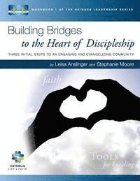 Stephanie Moore, Leisa Anslinger - Building Bridges to the Heart of Discipleship: Three Initial Steps to an Engaging and Evangelizing Community, Häftad