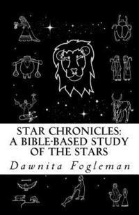 Dawnita Fogleman - Star Chronicles: A Bible Based Study of the Stars: Constellations and Gospel Prophecy, Häftad. Tillgänglighet: Lägg i varukorg