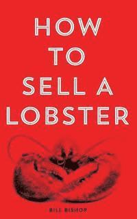 Bill Bishop - How To Sell A Lobster 2nd Edition, Häftad. Tillgänglighet: Lägg i varukorg