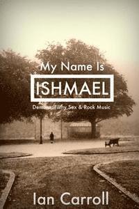 Ian Carroll - My Name Is Ishmael: A Tale of Demons, Sex & Music, Häftad