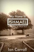 My Name Is Ishmael: A Tale of Demons, Sex & Music