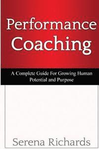 Serena Richards - Performance Coaching: A Complete Guide For Growing Human Potential and Purpose: : Advanced Coaching Techniques And Tools For Developing Peop, Häftad. Tillgänglighet: Lägg i varukorg