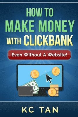 Kc Tan - How to Make Money with Clickbank (Even Without a Website), Häftad. Tillgänglighet: Lägg i varukorg