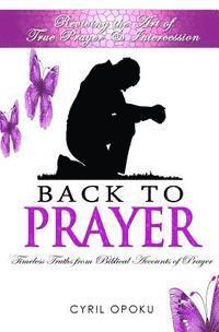 Cyril Opoku - Back To Prayer: Reviving the Art of True Prayer & Intercession, Häftad. Tillgänglighet: Lägg i varukorg