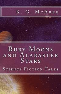K. G. McAbee - Ruby Moons and Alabaster Stars: Science Fiction Tales, Häftad. Tillgänglighet: Lägg i varukorg