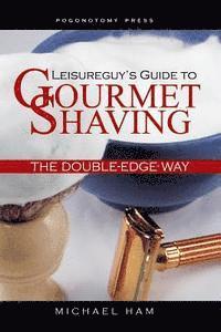 Leisureguy's Guide to Gourmet Shaving the Double-Edge Way av Michael Ham