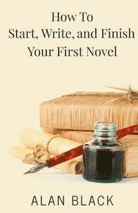 Alan Black - How to Start, Write, and Finish Your First Novel, Häftad. Tillgänglighet: Lägg i varukorg