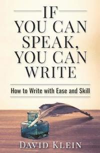 David Klein, Lorae Klein - If You Can Speak, You Can Write: How to Write with Ease and Skill, Häftad