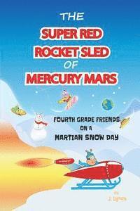J. Lynch - The Super Red Rocket Sled of Mercury Mars: 4th Grade Friends on a Martian Snow Day, Häftad. Tillgänglighet: Lägg i varukorg