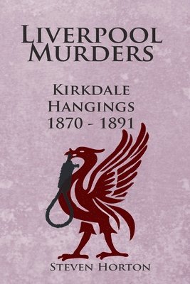 Steven Horton - Liverpool Murders - Kirkdale Hangings 1870-1891, Häftad. Tillgänglighet: Lägg i varukorg