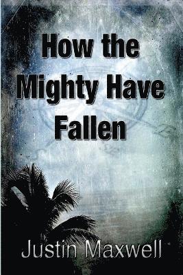 Justin Maxwell - How the Mighty Have Fallen, Häftad. Tillgänglighet: Lägg i varukorg