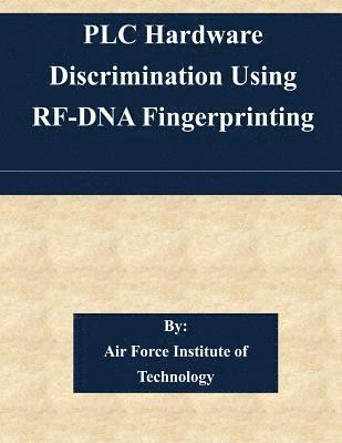 Air Force Institute of Technology - PLC Hardware Discrimination Using RF-DNA Fingerprinting, Häftad