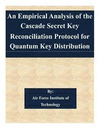 Air Force Institute of Technology - An Empirical Analysis of the Cascade Secret Key Reconciliation Protocol for Quantum Key Distribution, Häftad