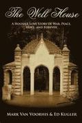 The Well House: A Hoosier Love Story of War, Peace, Hope and Forever