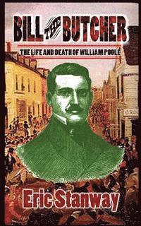 Eric Stanway - Bill The Butcher: The Life and Death of William Poole, Häftad