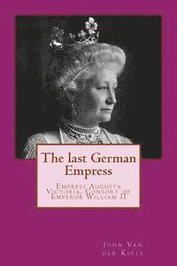 John Van Der Kiste - The last German Empress: Empress Augusta Victoria, Consort of Emperor William II, Häftad. Tillgänglighet: Lägg i varukorg