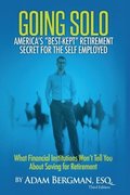 Going Solo - America's Best-Kept Retirement Secret for the Self-Employed: What Financial Institutions Won't Tell You About Saving for Retirement