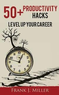 Frank J. Miller - 50+ Productivity Hacks - Level Up Your Career, Häftad