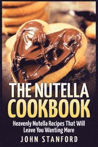 John Stanford - The Nutella Cookbook: Heavenly Nutella Recipes That Will Leave You Wanting More, Häftad. Tillgänglighet: Lägg i varukorg