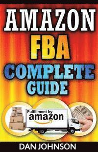 Dan Johnson - Amazon FBA: Complete Guide: Make Money Online With Amazon FBA: The Fulfillment by Amazon Bible: Best Amazon Selling Secrets Reveal, Häftad
