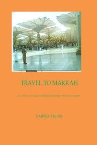 Travel to Makkah: An account of a voyage to Makkah and Madinah-the heart of Muslims