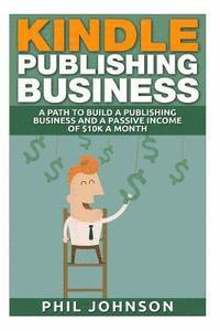 Phil Johnson - Kindle Publishing Business: A Path to Build a Publishing Business and a Passive Income of $10k a Month, Häftad. Tillgänglighet: Lägg i varukorg