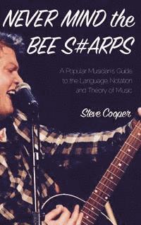 Steve Cooper - Never Mind the Bee S#arps: The Popular Musician's Guide to the Language, Notation and Theory of Music, Häftad. Tillgänglighet: Lägg i varukorg