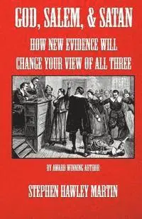 Stephen Hawley Martin - God, Salem, & Satan: How New Evidence Will Change Your View of All Three, Häftad. Tillgänglighet: Lägg i varukorg