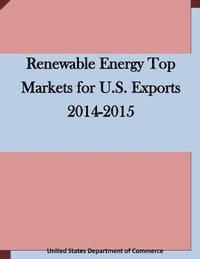 United States Department of Commerce - Renewable Energy Top Markets for U.S. Exports 2014-2015, Häftad. Tillgänglighet: Lägg i varukorg