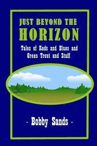 Bobby Sands - Just Beyond The Horizon: Tales of Blues and Reds and Green Trout and Stuff, Häftad. Tillgänglighet: Lägg i varukorg