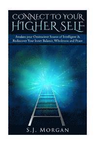 S. J. Morgan - Connect To Your Higher Self: Awaken your Omniscient Source of Intelligence & Rediscover Your Inner Balance, Wholeness and Peace, Häftad. Tillgänglighet: Lägg i varukorg
