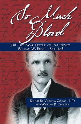 William R. Trotter, Virginia Cornue Phd - So Much Blood: The Civil War Letters of CSA Private William Wallace Beard, 1861-1865 Revised Edition, Häftad