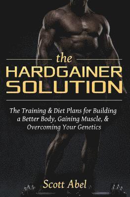 Scott Abel - The Hardgainer Solution: The Training and Diet Plans for Building a Better Body, Gaining Muscle, and Overcoming Your Genetics, Häftad. Tillgänglighet: Lägg i varukorg