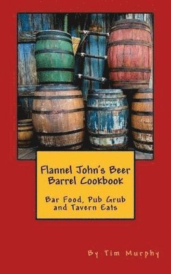 Tim Murphy - Flannel John's Beer Barrel Cookbook, Häftad