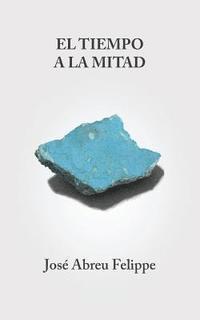 Jose Abreu Felippe - El tiempo a la mitad: Poesía, Häftad. Tillgänglighet: Lägg i varukorg