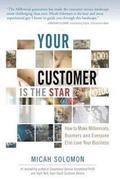 Your Customer Is The Star: How To Make Millennials, Boomers and Everyone Else Love Your Business