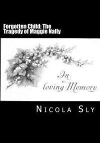 Nicola Sly - Forgotten Child: The Tragedy of Maggie Nally, Häftad. Tillgänglighet: Lägg i varukorg