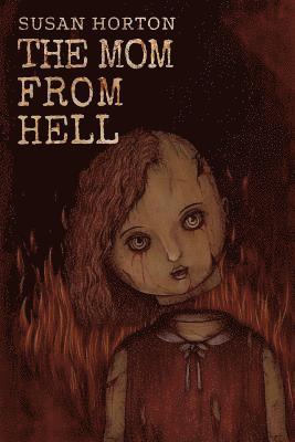 Susan Horton - The Mom From Hell: A Terrifying Story Of Child Abuse, Violence And Neglect, Häftad