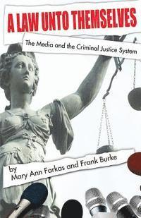 Frank Burke, Mary Ann Farkas - A Law Unto Themselves: The Media and the Criminal Justice System, Häftad