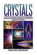 Crystals: 7 Steps to Crystal Healing for Beginners: Unleash the Magical Power of Crystals in 30 Minutes or Less!